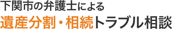 下関市の弁護士による遺産分割・相続トラブル相談