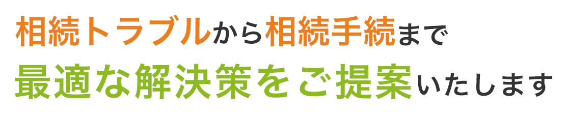 相続トラブルから相続手続まで最適な解決策をご提案いたします